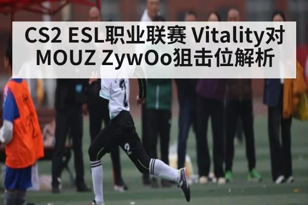 CS2 ESL职业联赛 Vitality对MOUZ ZywOo狙击位解析